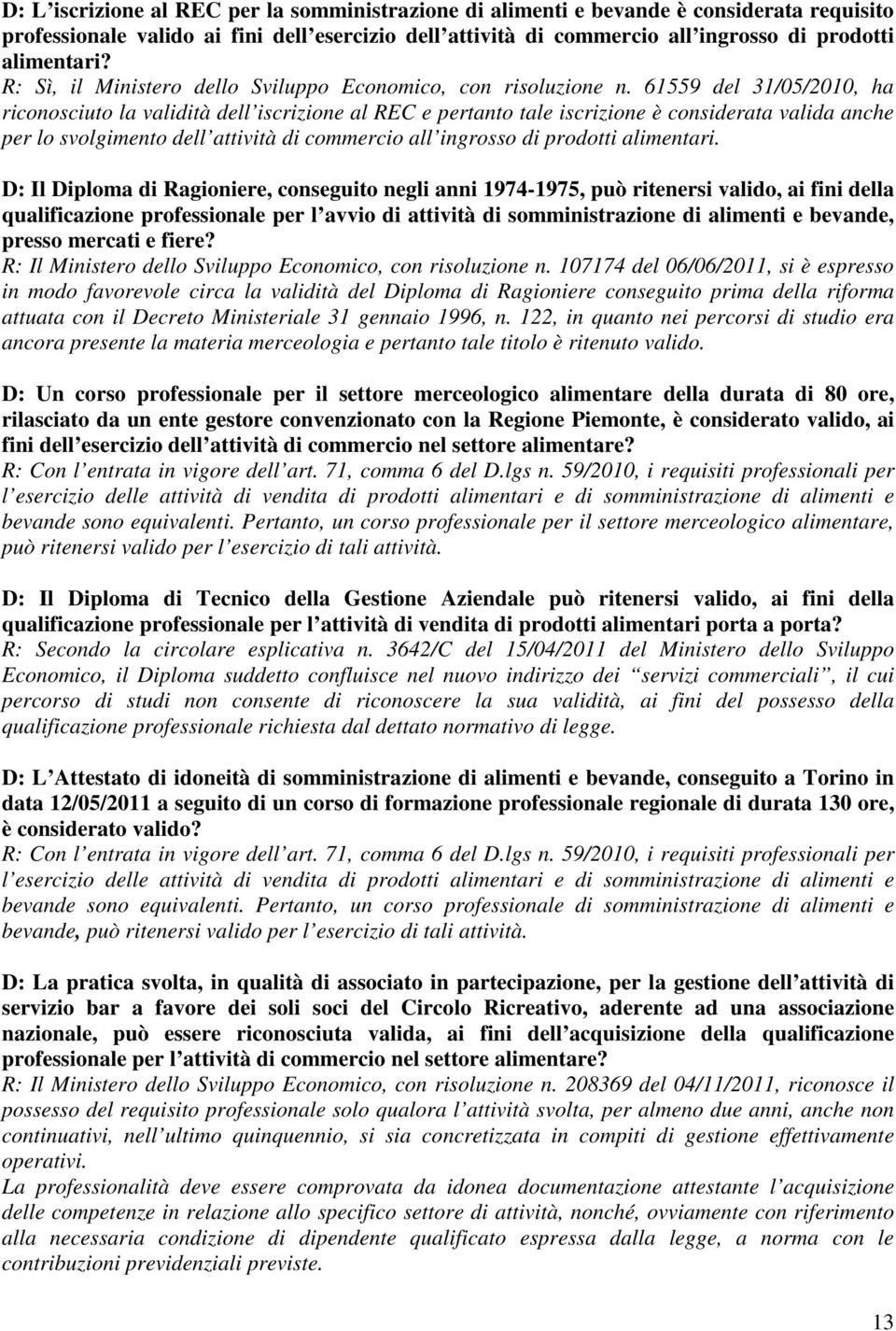 61559 del 31/05/2010, ha riconosciuto la validità dell iscrizione al REC e pertanto tale iscrizione è considerata valida anche per lo svolgimento dell attività di commercio all ingrosso di prodotti