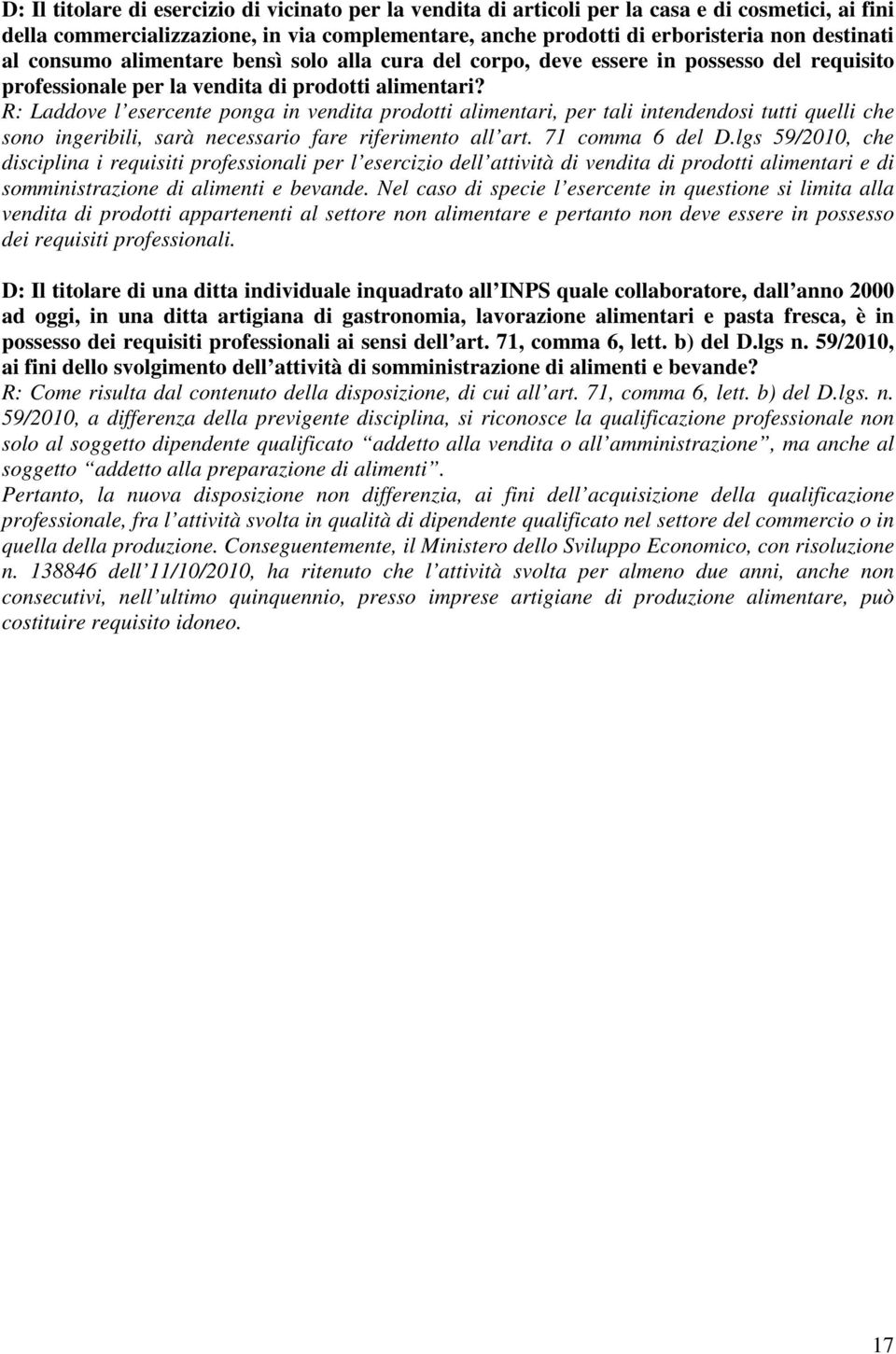 R: Laddove l esercente ponga in vendita prodotti alimentari, per tali intendendosi tutti quelli che sono ingeribili, sarà necessario fare riferimento all art. 71 comma 6 del D.