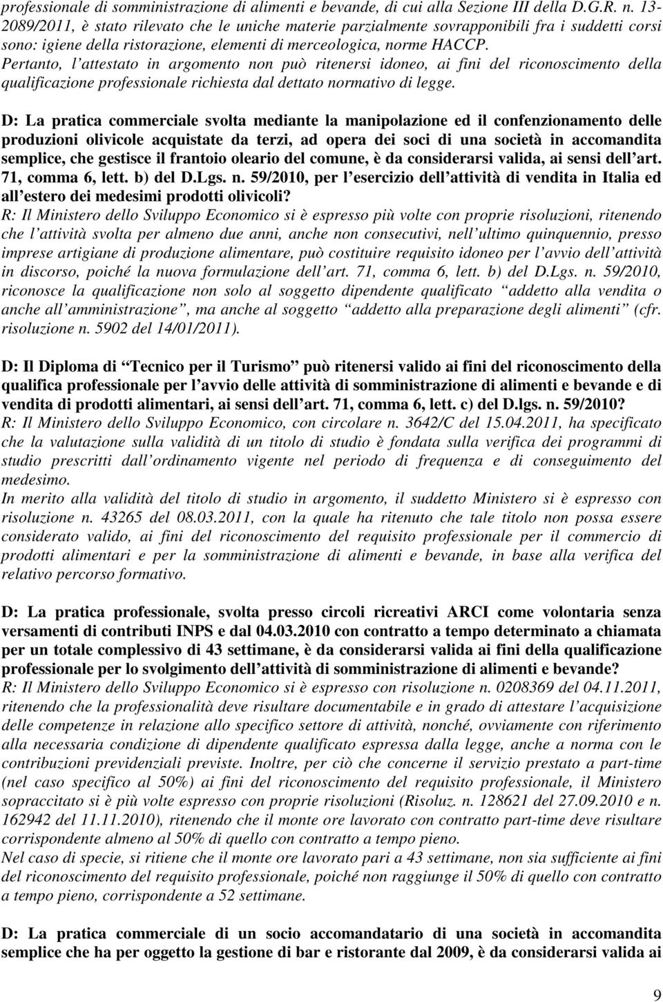 Pertanto, l attestato in argomento non può ritenersi idoneo, ai fini del riconoscimento della qualificazione professionale richiesta dal dettato normativo di legge.