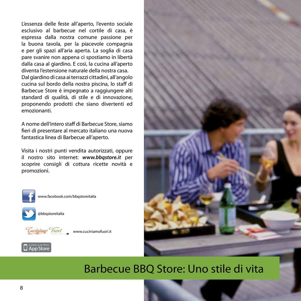 Dal giardino di casa ai terrazzi cittadini, all angolo cucina sul bordo della nostra piscina, lo staff di Barbecue Store è impegnato a raggiungere alti standard di qualità, di stile e di innovazione,