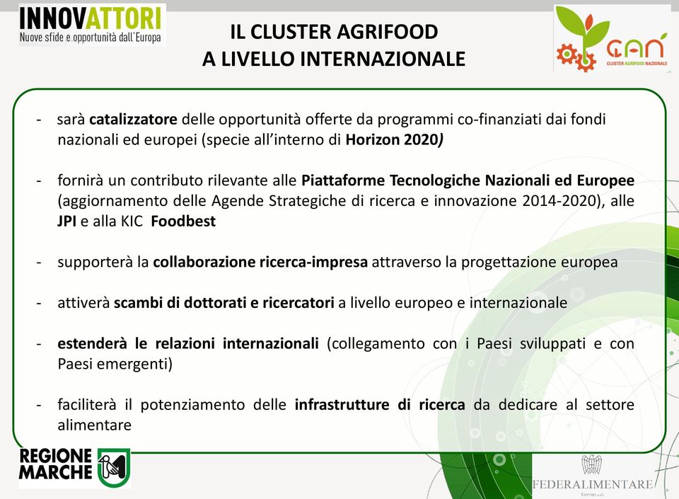 KIC Foodbest - supporterà la collaborazione ricerca-impresa attraverso la progettazione europea - attiverà scambi di dottorati e ricercatori a livello europeo e internazionale -