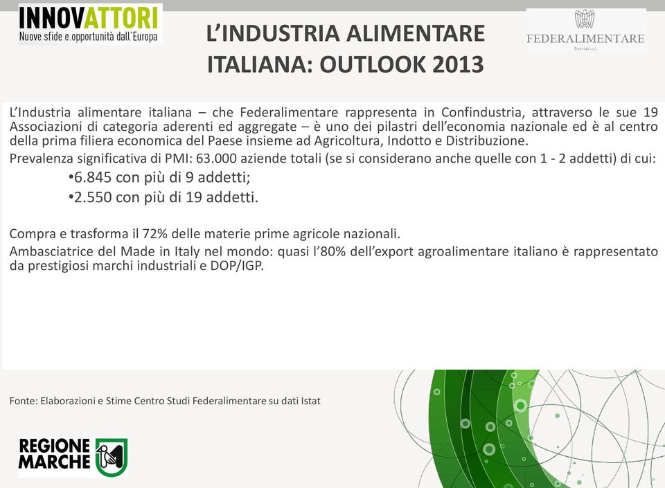 000 aziende totali (se si considerano anche quelle con 1-2 addetti) di cui: 6.845 con più di 9 addetti; 2.550 con più di 19 addetti. Compra e trasforma il 72% delle materie prime agricole nazionali.