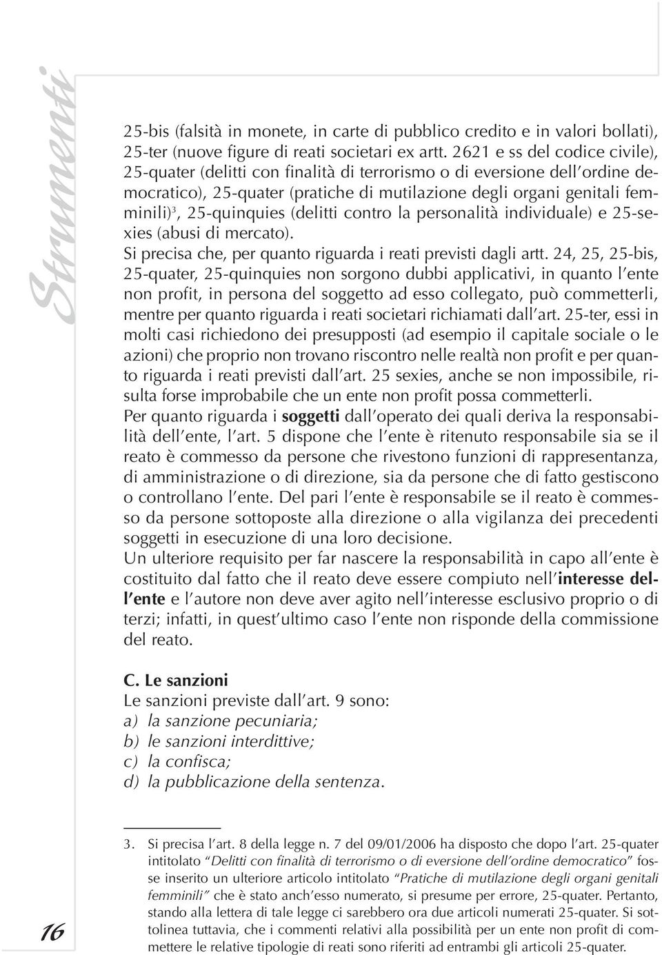 25-quinquies (delitti contro la personalità individuale) e 25-sexies (abusi di mercato). Si precisa che, per quanto riguarda i reati previsti dagli artt.