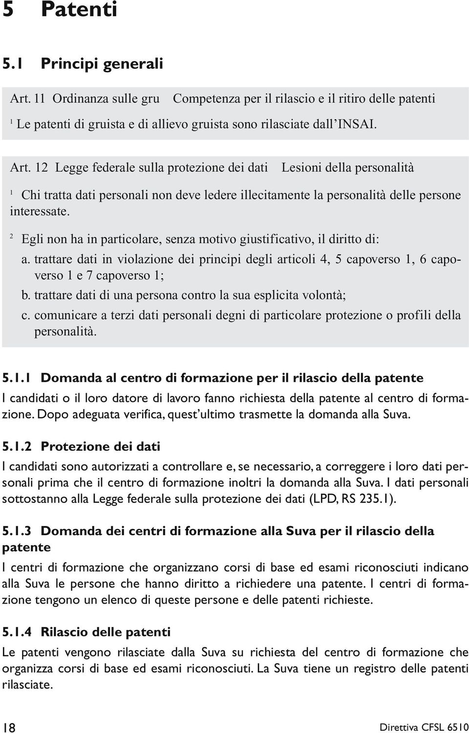 12 Legge federale sulla protezione dei dati Lesioni della personalità 1 Chi tratta dati personali non deve ledere illecitamente la personalità delle persone interessate.