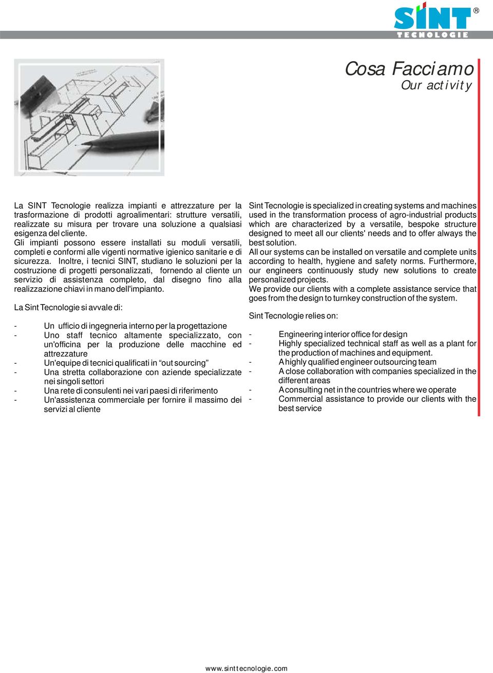 Inoltre, i tecnici SINT, studiano le soluzioni per la costruzione di progetti personalizzati, fornendo al cliente un servizio di assistenza completo, dal disegno fino alla realizzazione chiavi in