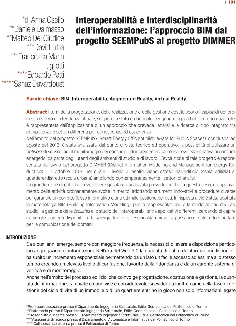 Abstract I temi della progettazione, della realizzazione e della gestione costituiscono i capisaldi del processo edilizio e la tendenza attuale, seppure in stato embrionale per quanto riguarda il