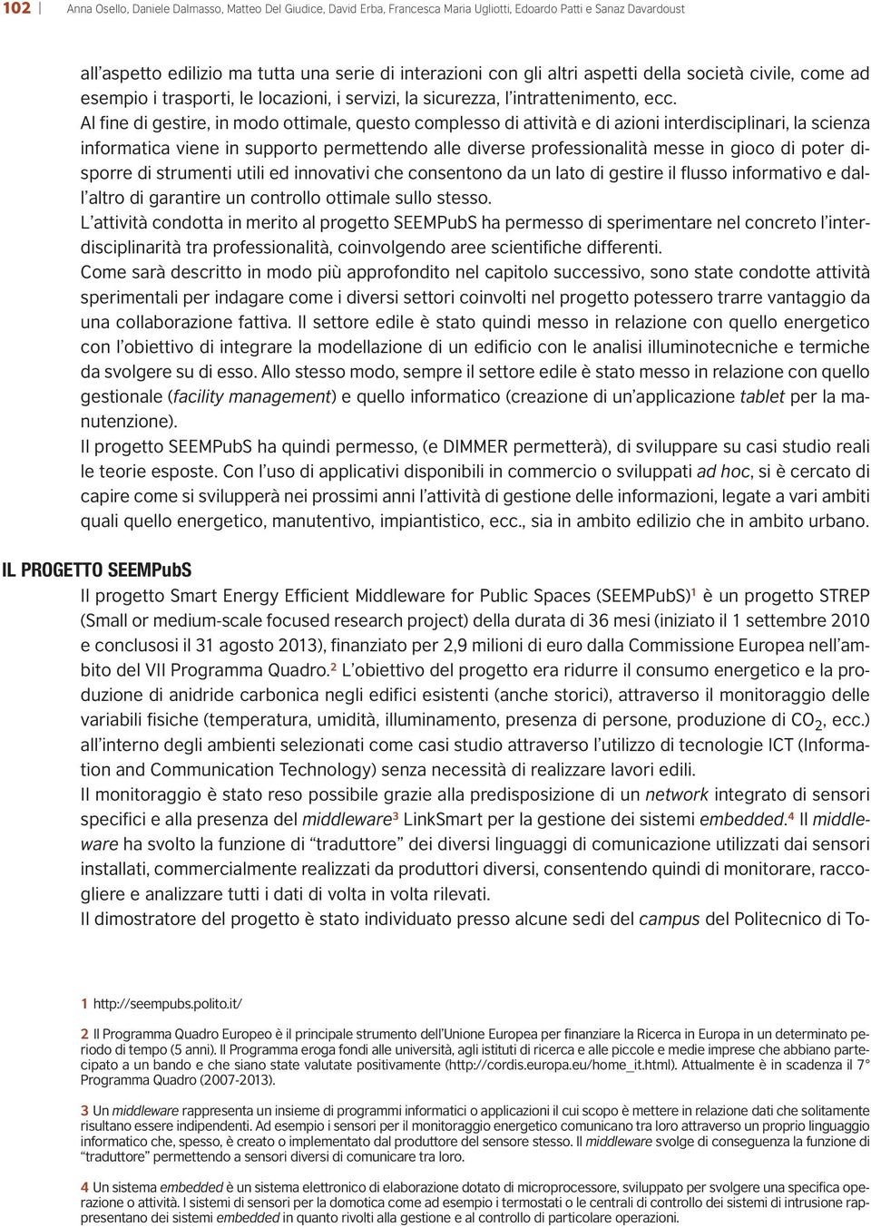 Al fine di gestire, in modo ottimale, questo complesso di attività e di azioni interdisciplinari, la scienza informatica viene in supporto permettendo alle diverse professionalità messe in gioco di