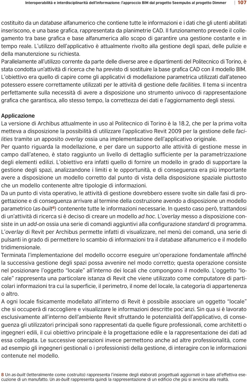 Il funzionamento prevede il collegamento tra base grafica e base alfanumerica allo scopo di garantire una gestione costante e in tempo reale.