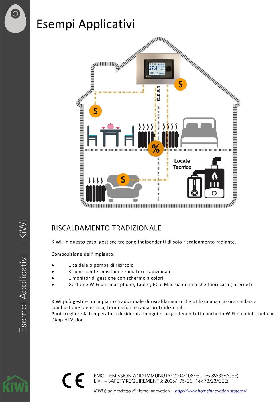 WiFi da smartphone, tablet, PC o Mac sia dentro che fuori casa (internet) KiWi può gestire un impianto tradizionale di riscaldamento che utilizza una classica