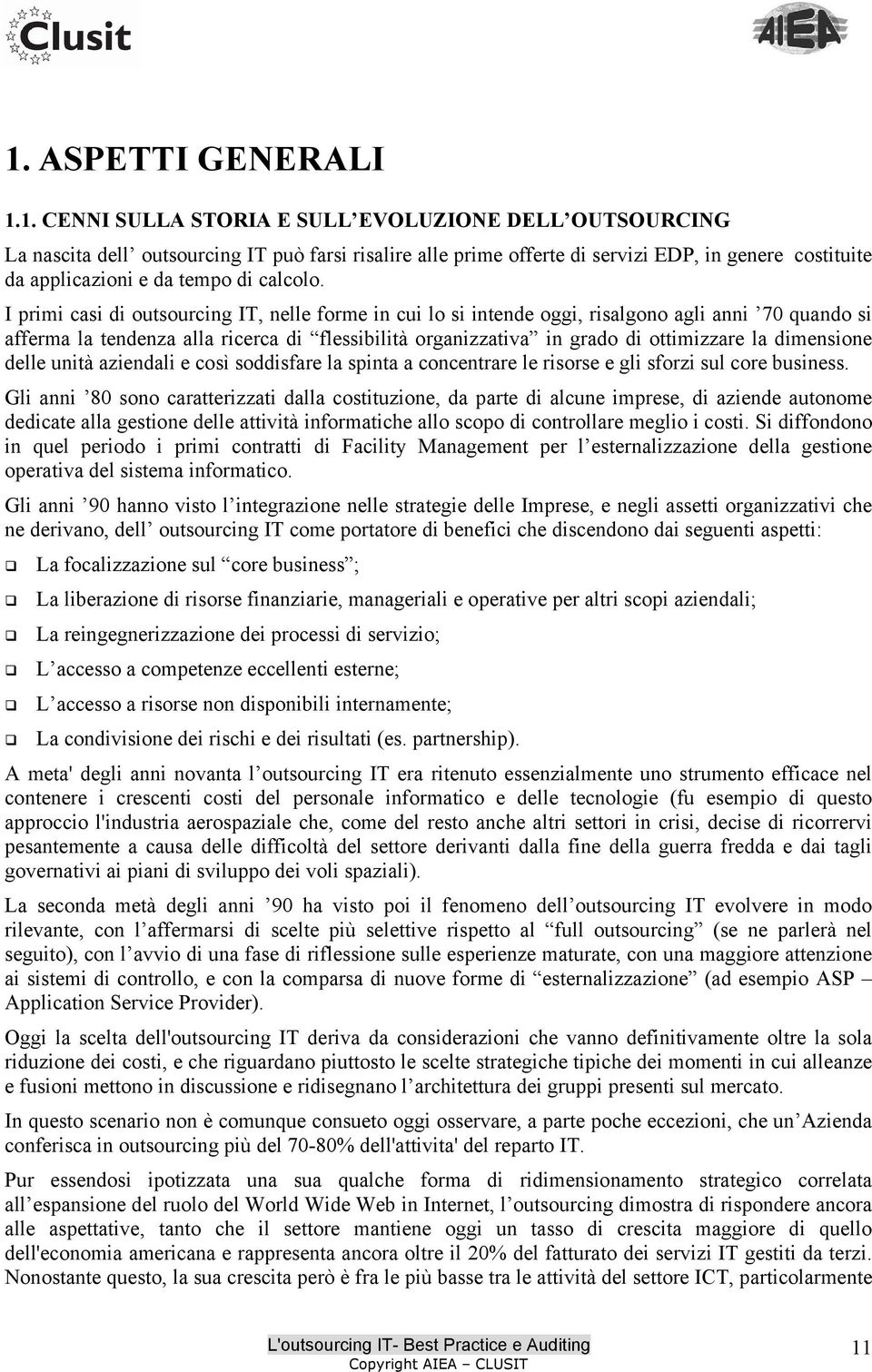 I primi casi di outsourcing IT, nelle forme in cui lo si intende oggi, risalgono agli anni 70 quando si afferma la tendenza alla ricerca di flessibilità organizzativa in grado di ottimizzare la