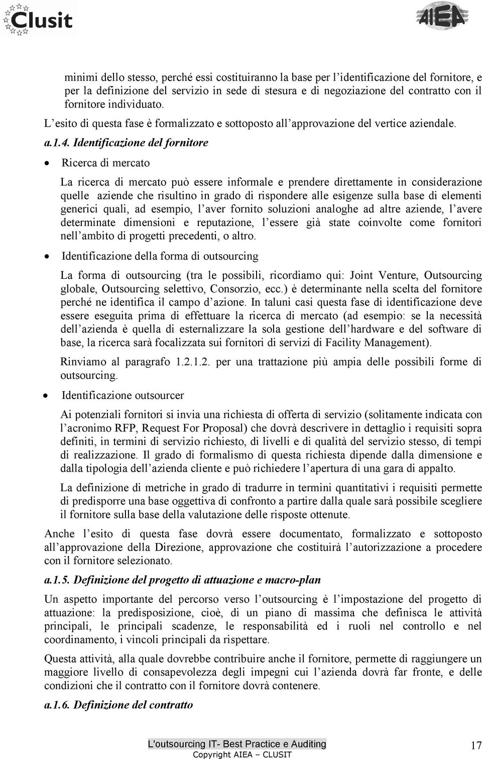 Identificazione del fornitore Ricerca di mercato La ricerca di mercato può essere informale e prendere direttamente in considerazione quelle aziende che risultino in grado di rispondere alle esigenze