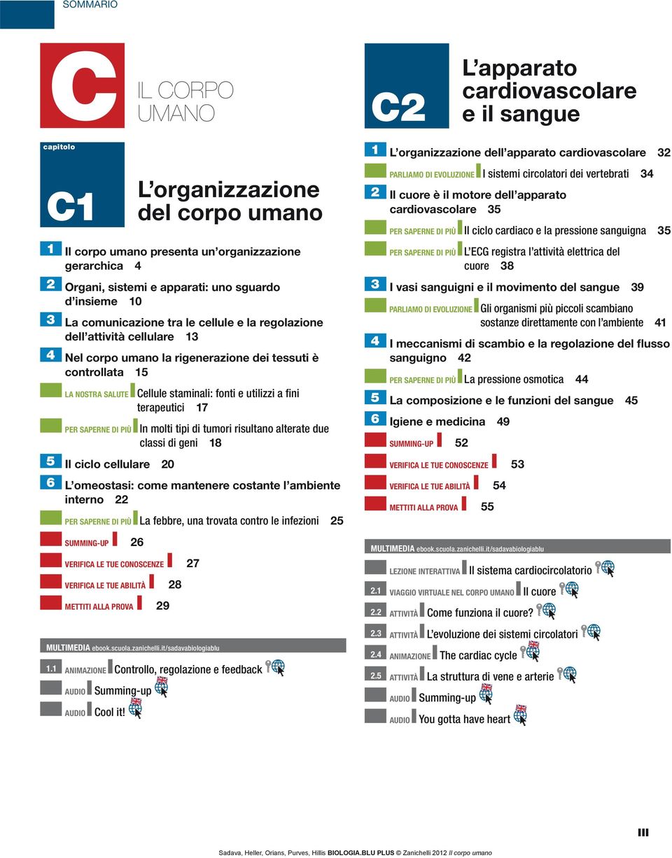 attività elettrica del cuore 38 2 Organi, sistemi e apparati: uno sguardo d insieme 10 3 La comunicazione tra le cellule e la regolazione dell attività cellulare 13 4 Nel corpo umano la rigenerazione