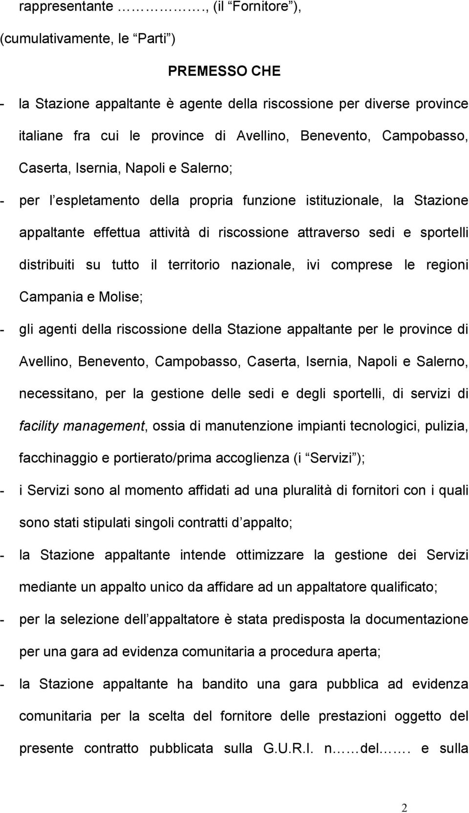 Caserta, Isernia, Napoli e Salerno; - per l espletamento della propria funzione istituzionale, la Stazione appaltante effettua attività di riscossione attraverso sedi e sportelli distribuiti su tutto