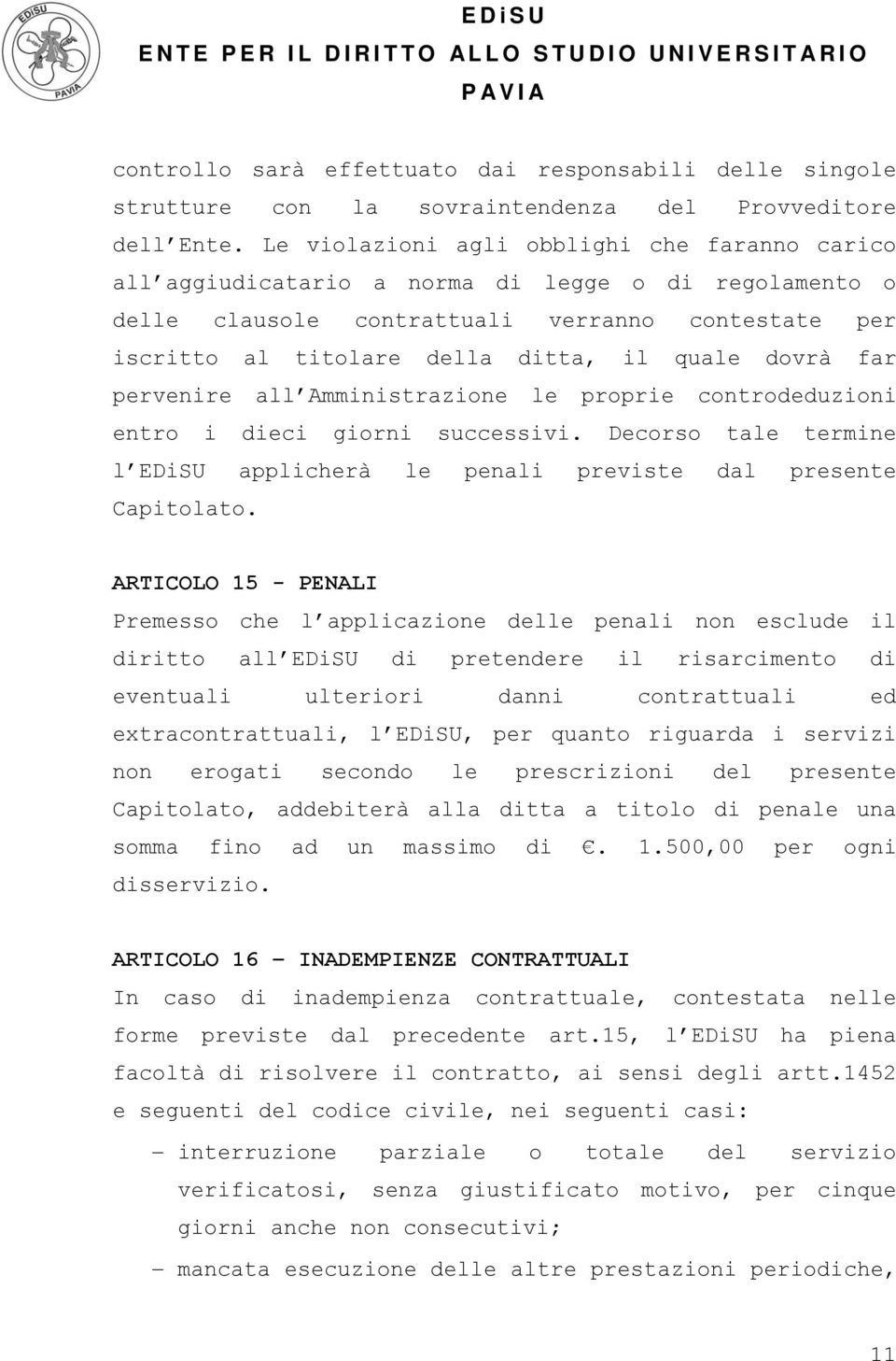 dovrà far pervenire all Amministrazione le proprie controdeduzioni entro i dieci giorni successivi. Decorso tale termine l EDiSU applicherà le penali previste dal presente Capitolato.