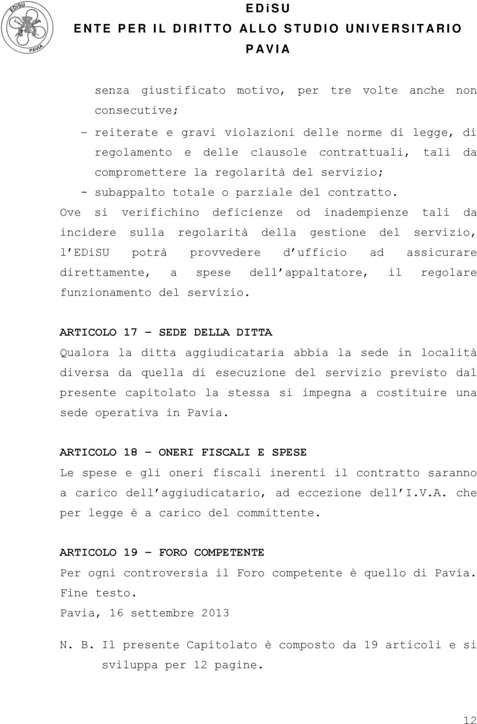 Ove si verifichino deficienze od inadempienze tali da incidere sulla regolarità della gestione del servizio, l EDiSU potrà provvedere d ufficio ad assicurare direttamente, a spese dell appaltatore,