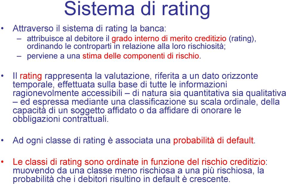 Il rating rappresenta la valutazione, riferita a un dato orizzonte temporale, effettuata sulla base di tutte le informazioni ragionevolmente accessibili di natura sia quantitativa sia qualitativa ed