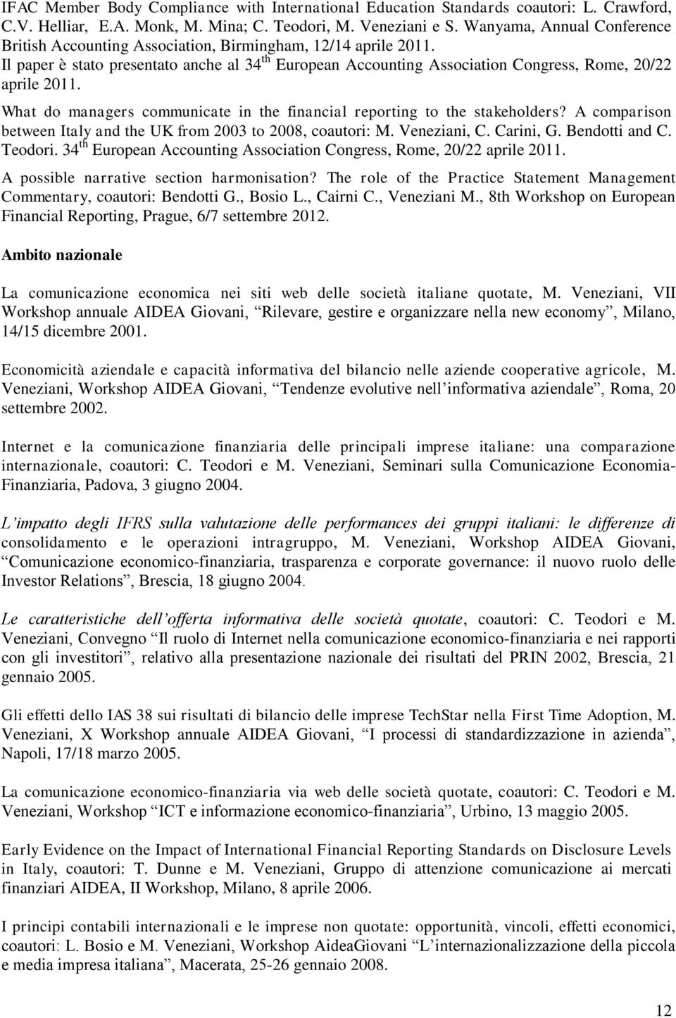 What do managers communicate in the financial reporting to the stakeholders? A comparison between Italy and the UK from 2003 to 2008, coautori: M. Veneziani, C. Carini, G. Bendotti and C. Teodori.