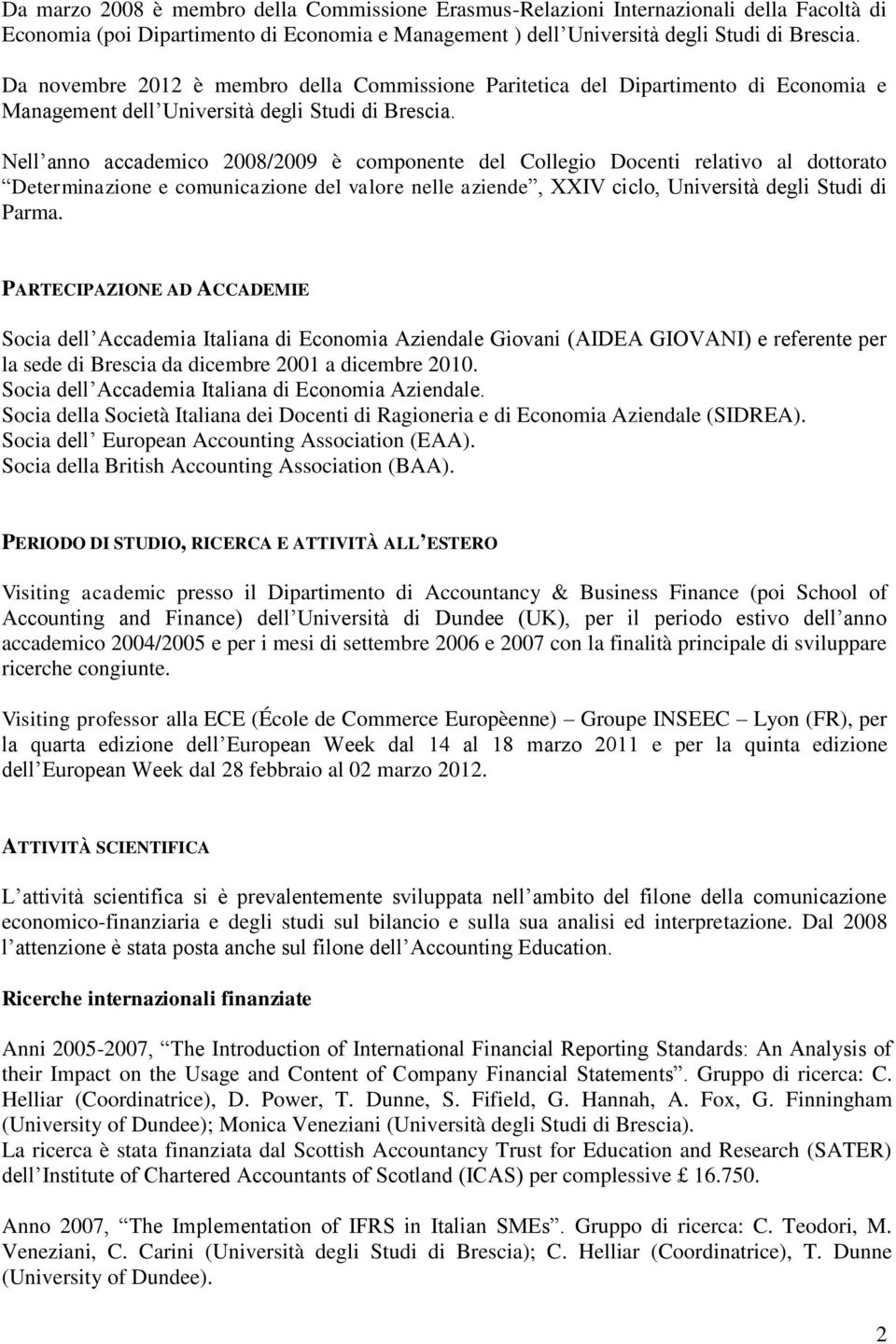 Nell anno accademico 2008/2009 è componente del Collegio Docenti relativo al dottorato Determinazione e comunicazione del valore nelle aziende, XXIV ciclo, Università degli Studi di Parma.