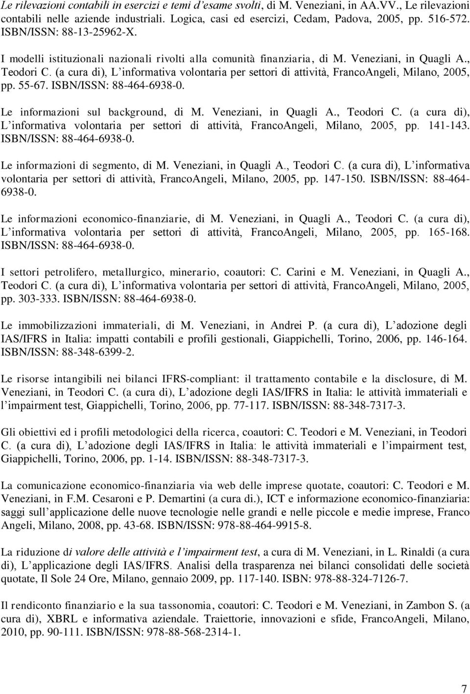 (a cura di), L informativa volontaria per settori di attività, FrancoAngeli, Milano, 2005, pp. 55-67. ISBN/ISSN: 88-464-6938-0. Le informazioni sul background, di M. Veneziani, in Quagli A.