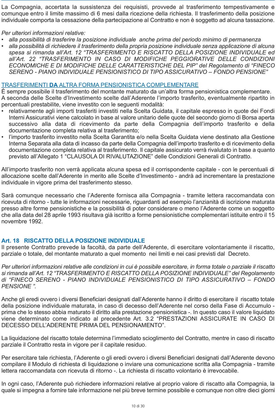 Per ulteriori informazioni relative: alla possibilità di trasferire la posizione individuale anche prima del periodo minimo di permanenza alla possibilità di richiedere il trasferimento della propria