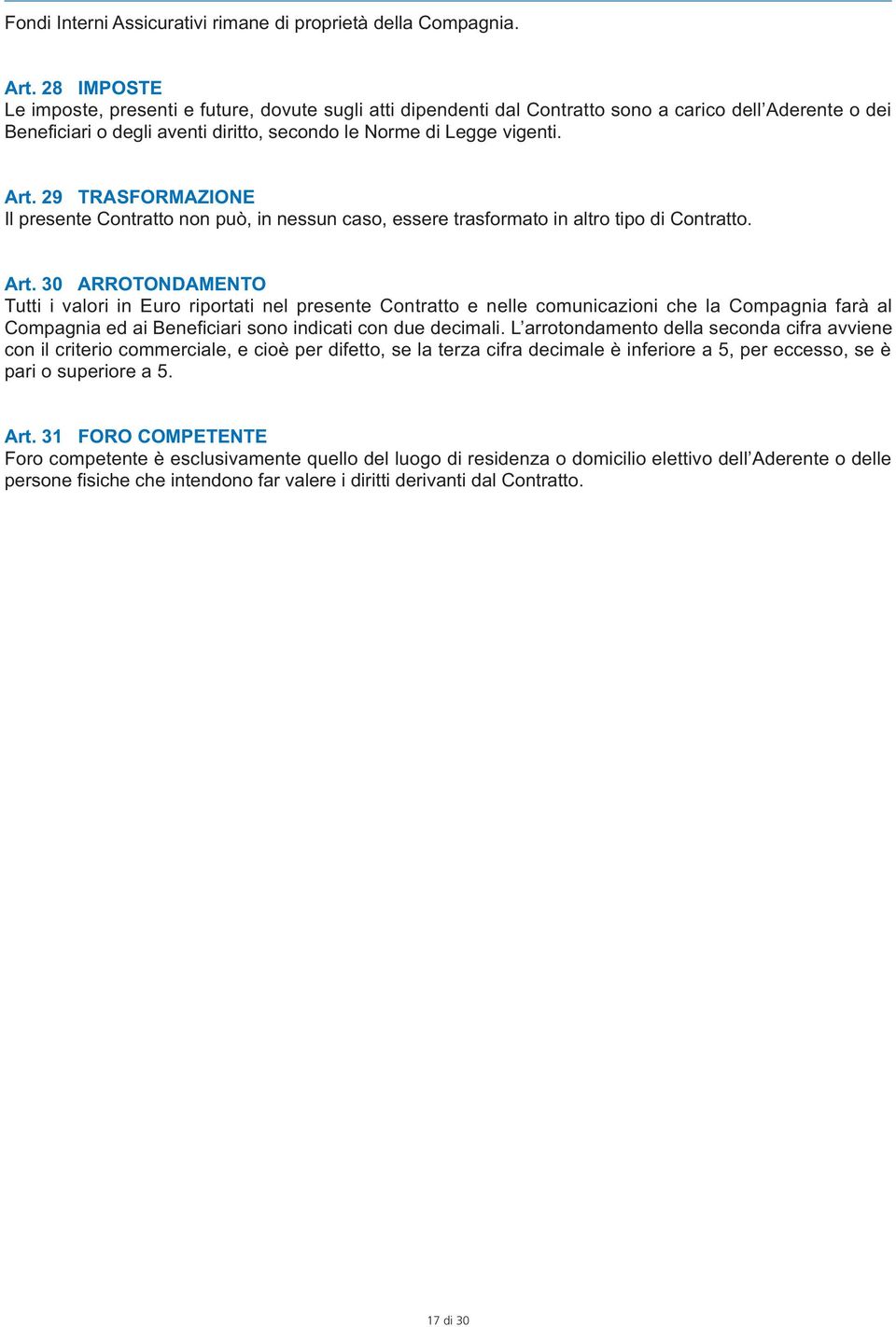 29 TRASFORMAZIONE Il presente Contratto non può, in nessun caso, essere trasformato in altro tipo di Contratto. Art.