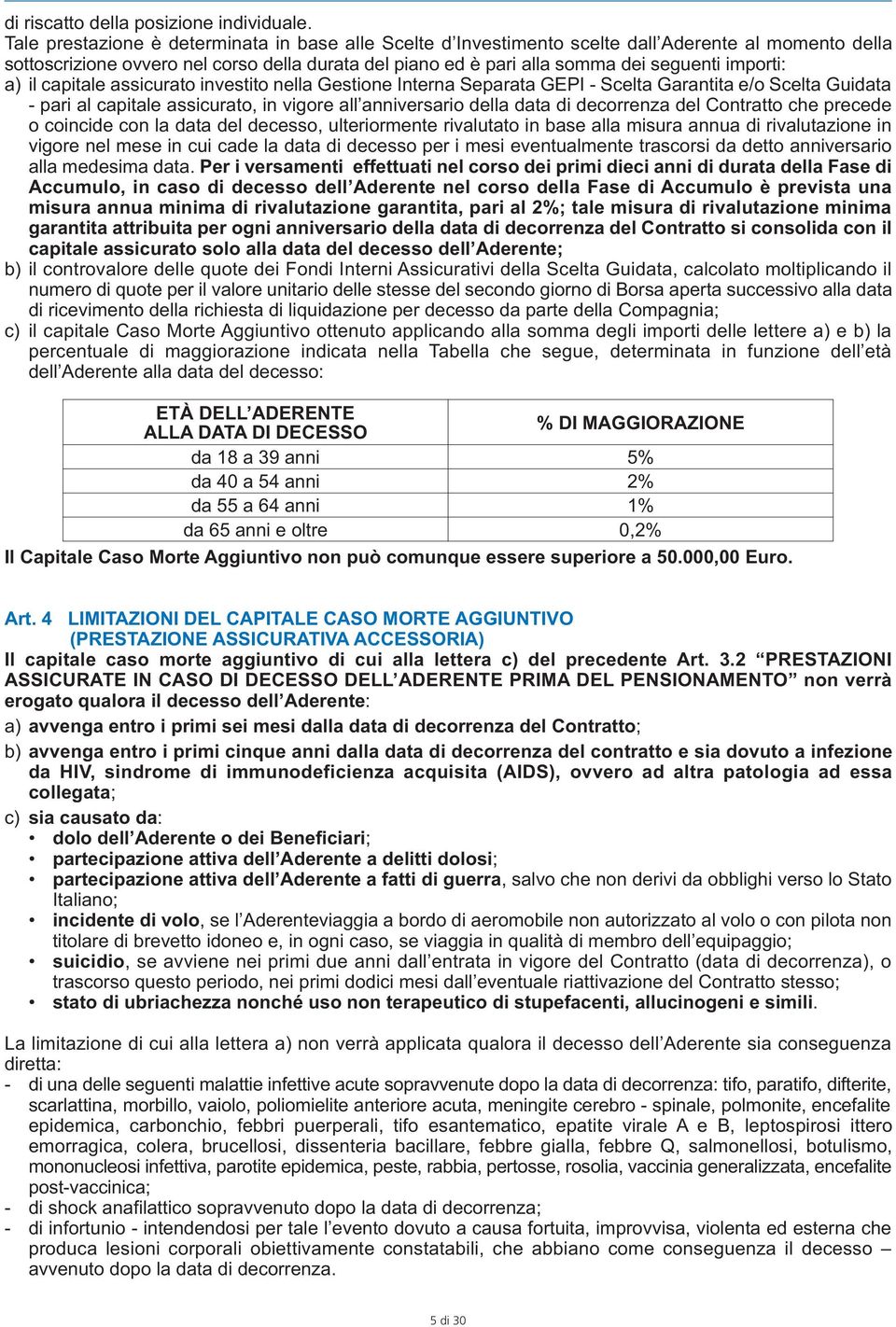 importi: a) il capitale assicurato investito nella Gestione Interna Separata GEPI - Scelta Garantita e/o Scelta Guidata - pari al capitale assicurato, in vigore all anniversario della data di