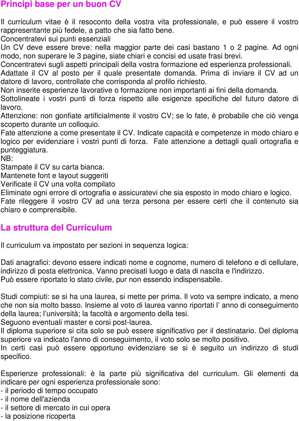 Concentratevi sugli aspetti principali della vostra formazione ed esperienza professionali. Adattate il CV al posto per il quale presentate domanda.