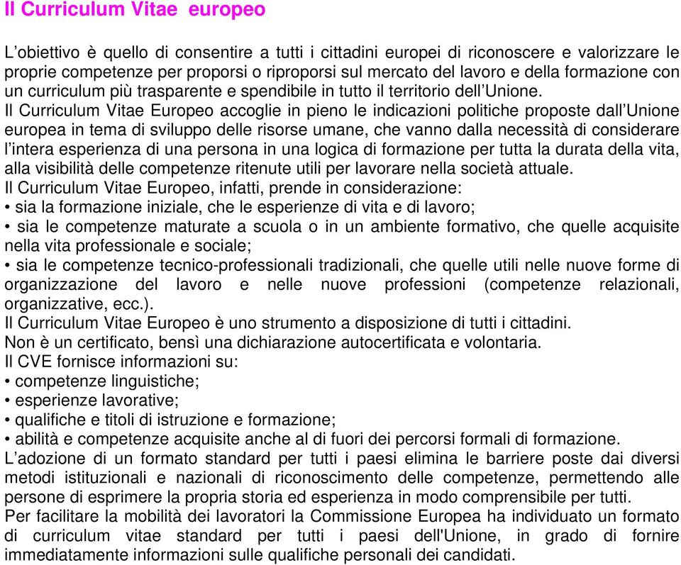 Il Curriculum Vitae Europeo accoglie in pieno le indicazioni politiche proposte dall Unione europea in tema di sviluppo delle risorse umane, che vanno dalla necessità di considerare l intera