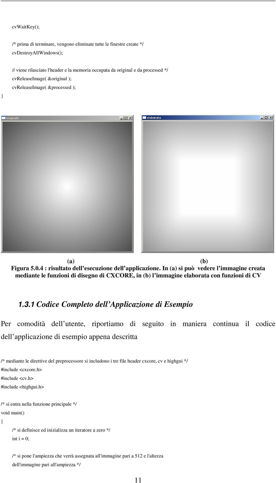 In (a) si può vedere l immagine creata mediante le funzioni di disegno di CXCORE, in (b) l immagine elaborata con funzioni di CV 1.3.