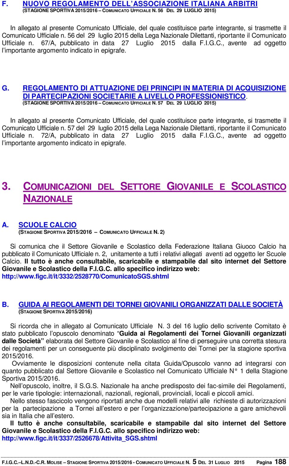 56 del 29 luglio 2015 della Lega Nazionale Dilettanti, riportante il Comunicato Ufficiale n. 67/A, pubblicato in data 27 Luglio 2015 dalla F.I.G.C., avente ad oggetto l importante argomento indicato in epigrafe.