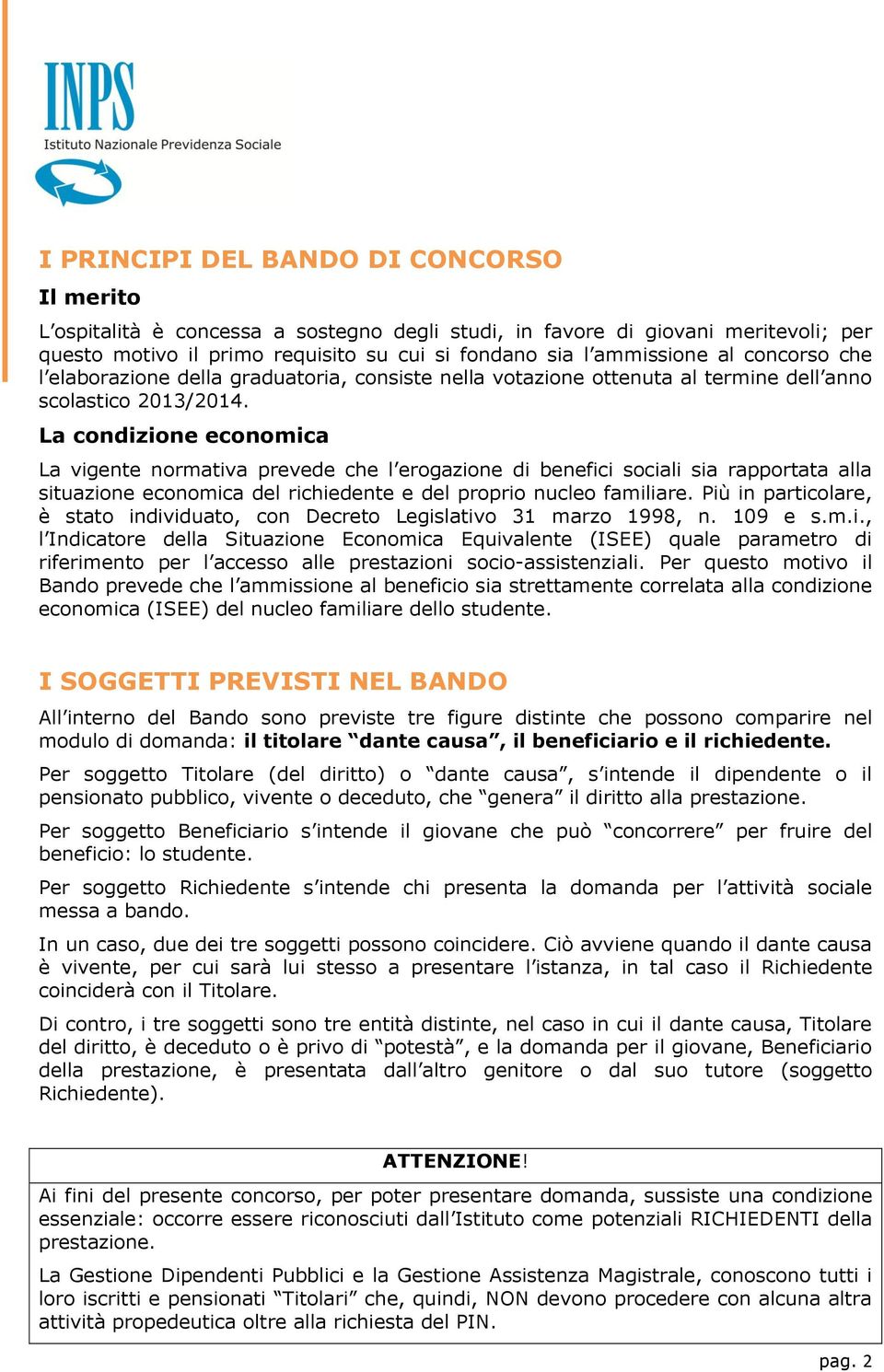 La condizione economica La vigente normativa prevede che l erogazione di benefici sociali sia rapportata alla situazione economica del richiedente e del proprio nucleo familiare.