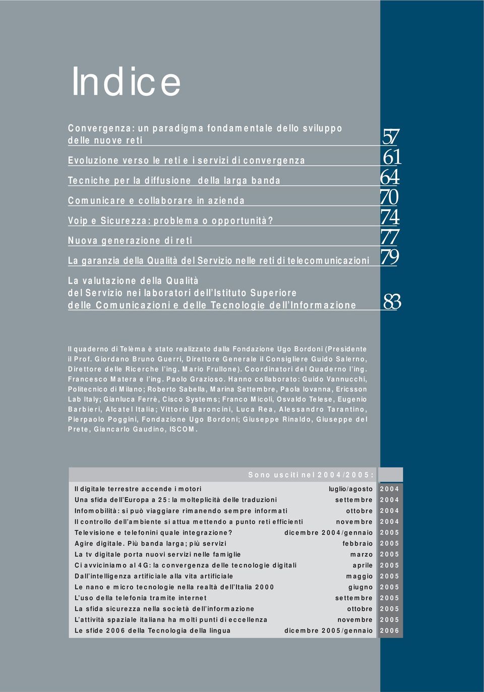 Nuova generazione di reti La garanzia della Qualità del Servizio nelle reti di telecomunicazioni La valutazione della Qualità del Servizio nei laboratori dell Istituto Superiore delle Comunicazioni e