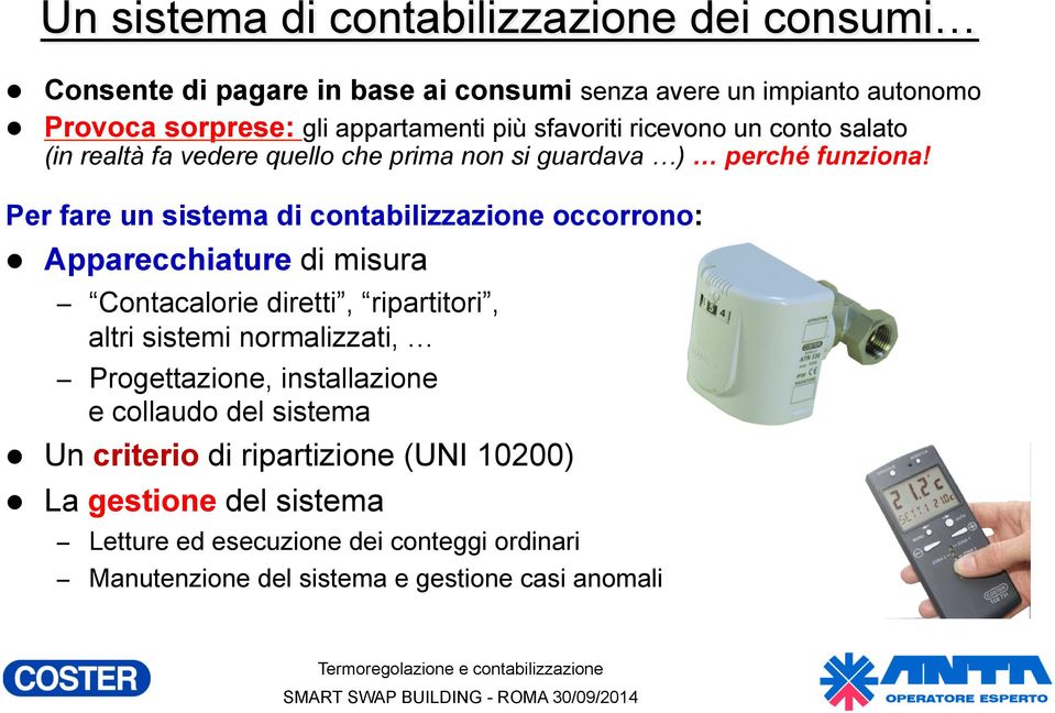 Per fare un sistema di contabilizzazione occorrono: l Apparecchiature di misura Contacalorie diretti, ripartitori, altri sistemi normalizzati,