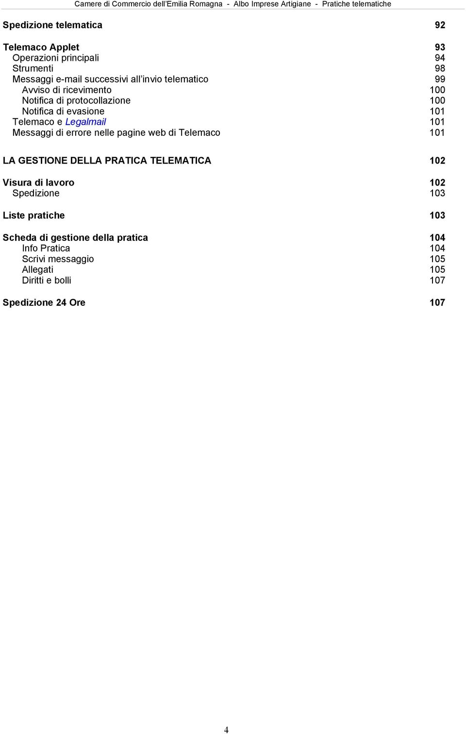 evasione 101 Telemaco e Legalmail 101 Messaggi di errore nelle pagine web di Telemaco 101 LA GESTIONE DELLA PRATICA TELEMATICA 102 Visura di lavoro 102