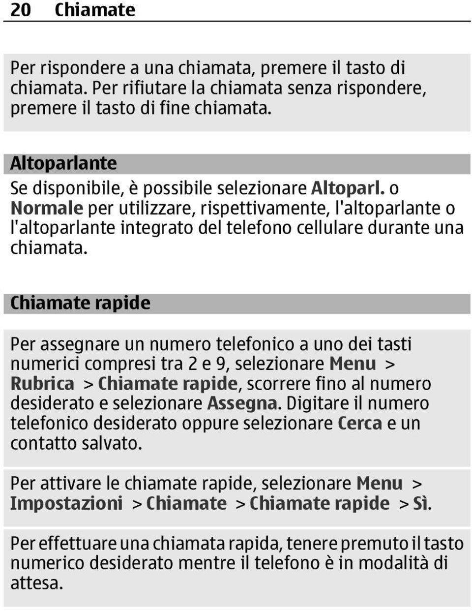 Chiamate rapide Per assegnare un numero telefonico a uno dei tasti numerici compresi tra 2 e 9, selezionare Menu > Rubrica > Chiamate rapide, scorrere fino al numero desiderato e selezionare Assegna.