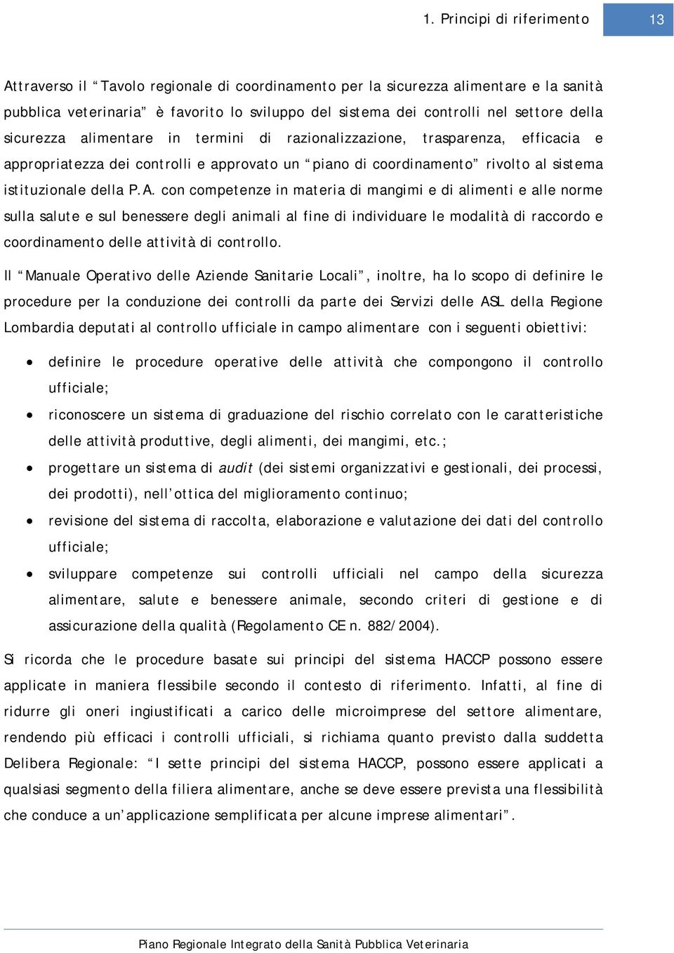 con competenze in materia di mangimi e di alimenti e alle norme sulla salute e sul benessere degli animali al fine di individuare le modalità di raccordo e coordinamento delle attività di controllo.