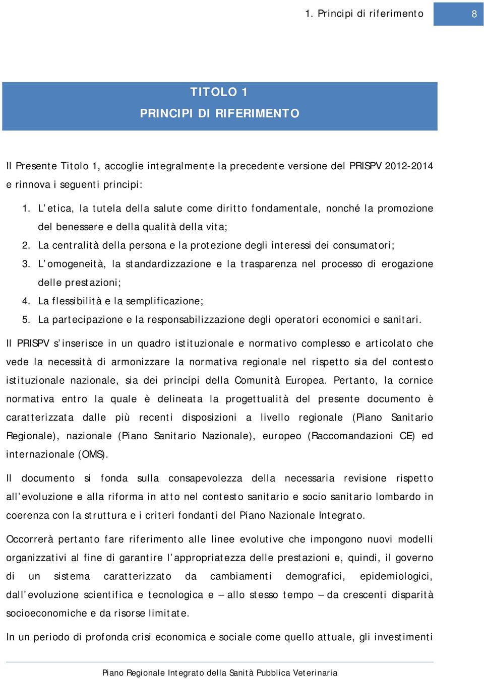 La centralità della persona e la protezione degli interessi dei consumatori; 3. L omogeneità, la standardizzazione e la trasparenza nel processo di erogazione delle prestazioni; 4.