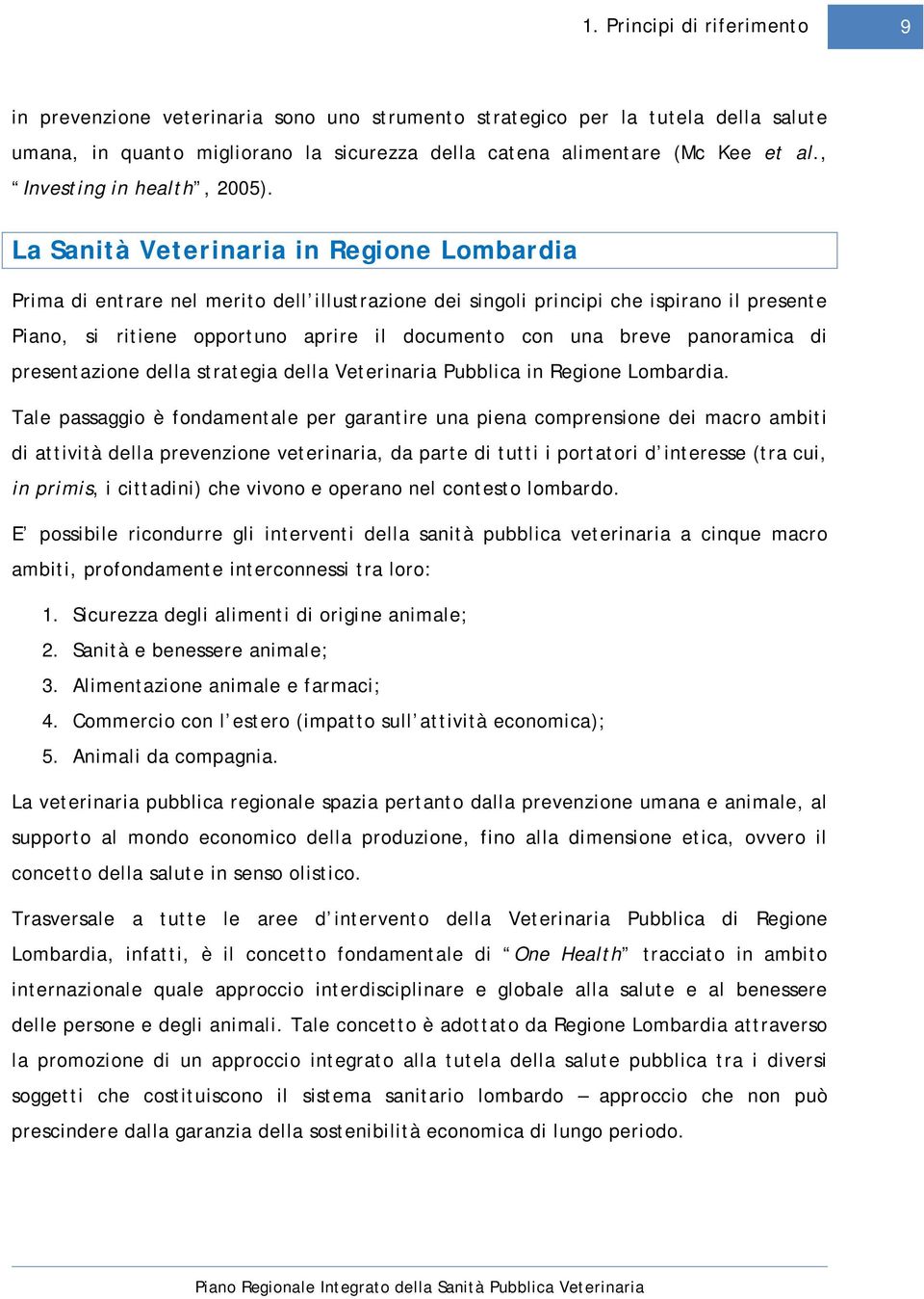 La Sanità Veterinaria in Regione Lombardia Prima di entrare nel merito dell illustrazione dei singoli principi che ispirano il presente Piano, si ritiene opportuno aprire il documento con una breve