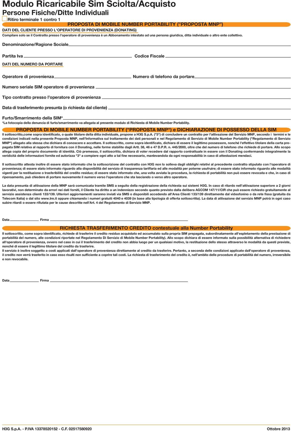 Denominazione/Ragione Sociale Partita Iva Codice Fiscale DATI DEL NUMERO DA PORTARE Operatore di provenienza Numero di telefono da portare Numero seriale SIM operatore di provenienza Tipo contratto