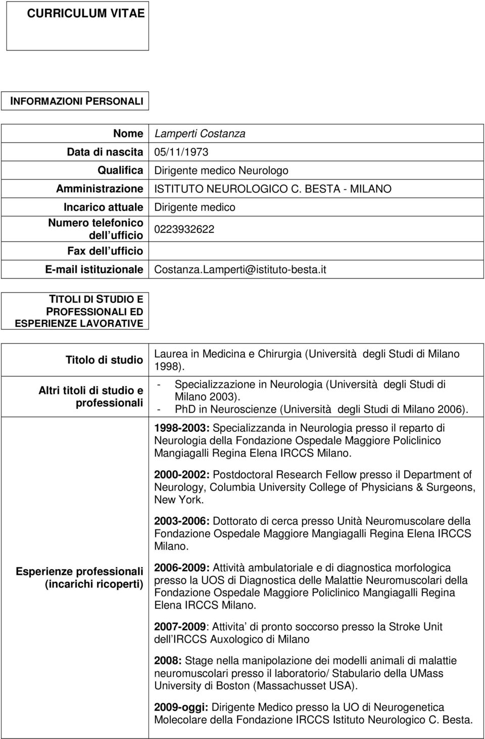 it TITOLI DI STUDIO E PROFESSIONALI ED ESPERIENZE LAVORATIVE Titolo di studio Altri titoli di studio e professionali Laurea in Medicina e Chirurgia (Università degli Studi di Milano 1998).