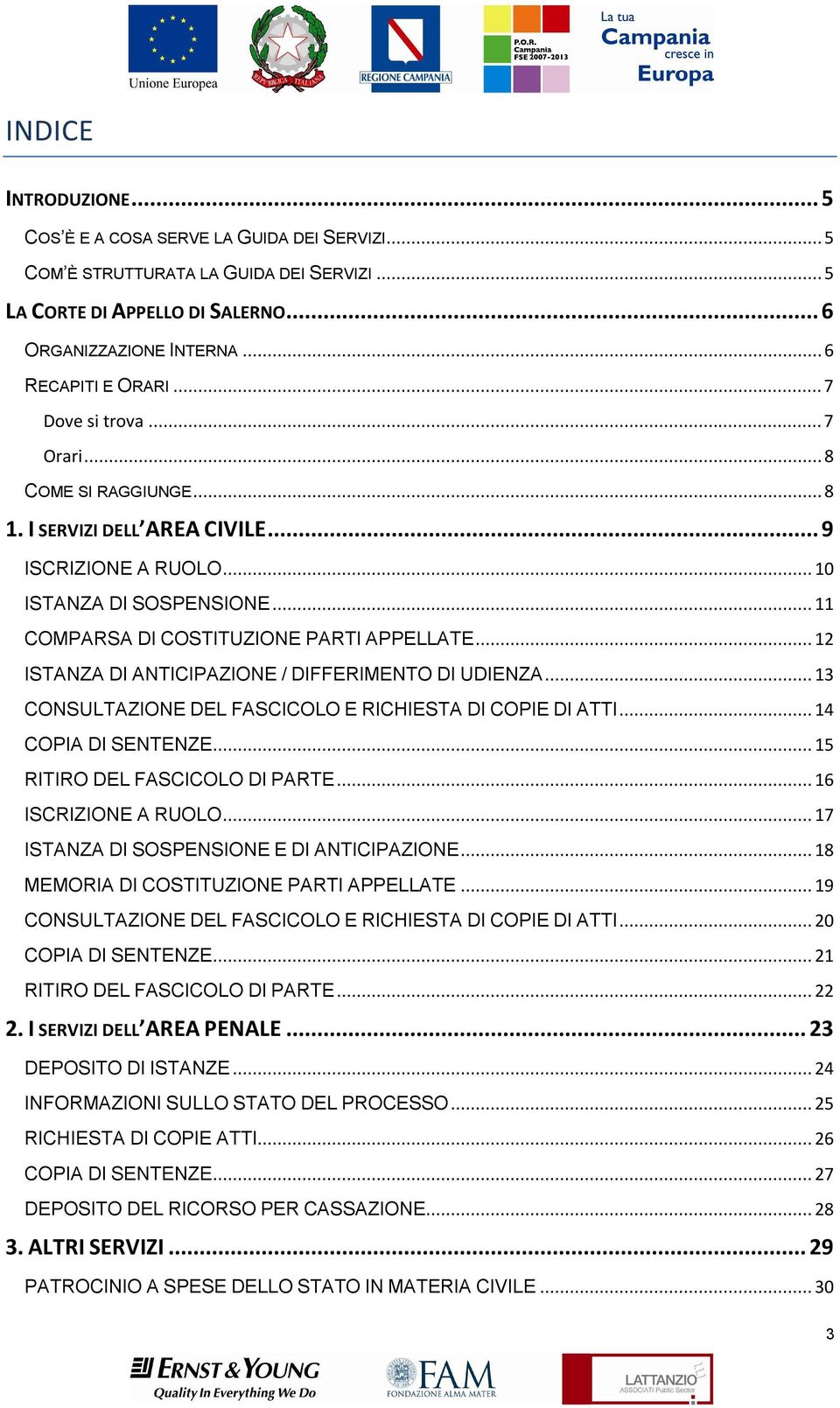 .. 12 ISTANZA DI ANTICIPAZIONE / DIFFERIMENTO DI UDIENZA... 13 CONSULTAZIONE DEL FASCICOLO E RICHIESTA DI COPIE DI ATTI... 14 COPIA DI SENTENZE... 15 RITIRO DEL FASCICOLO DI PARTE.