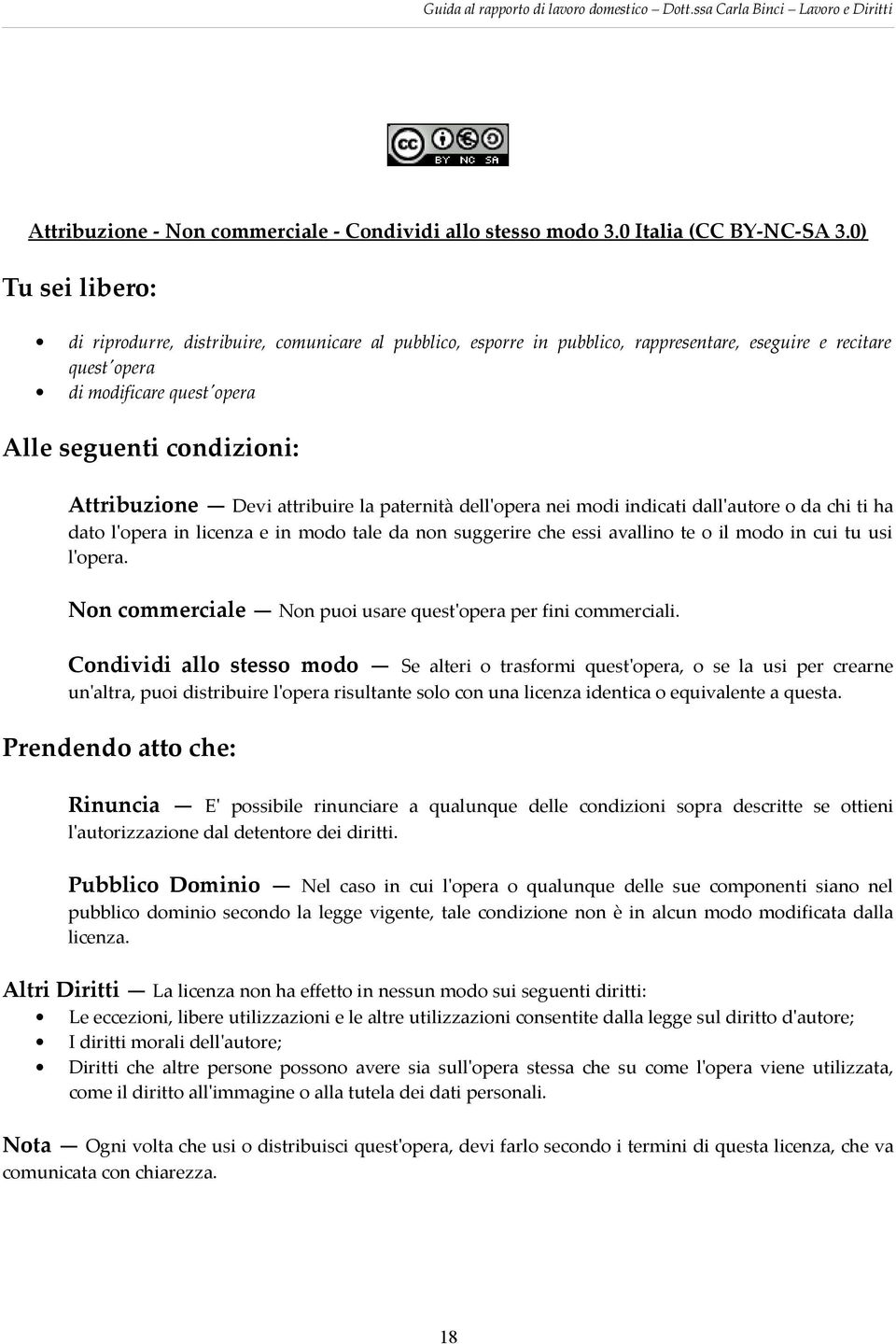 Attribuzione Devi attribuire la paternità dell'opera nei modi indicati dall'autore o da chi ti ha dato l'opera in licenza e in modo tale da non suggerire che essi avallino te o il modo in cui tu usi