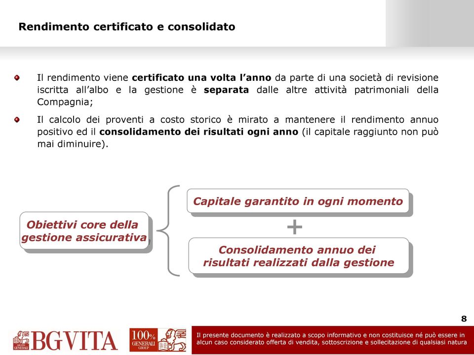 mantenere il rendimento annuo positivo ed il consolidamento dei risultati ogni anno (il capitale raggiunto non può mai diminuire).