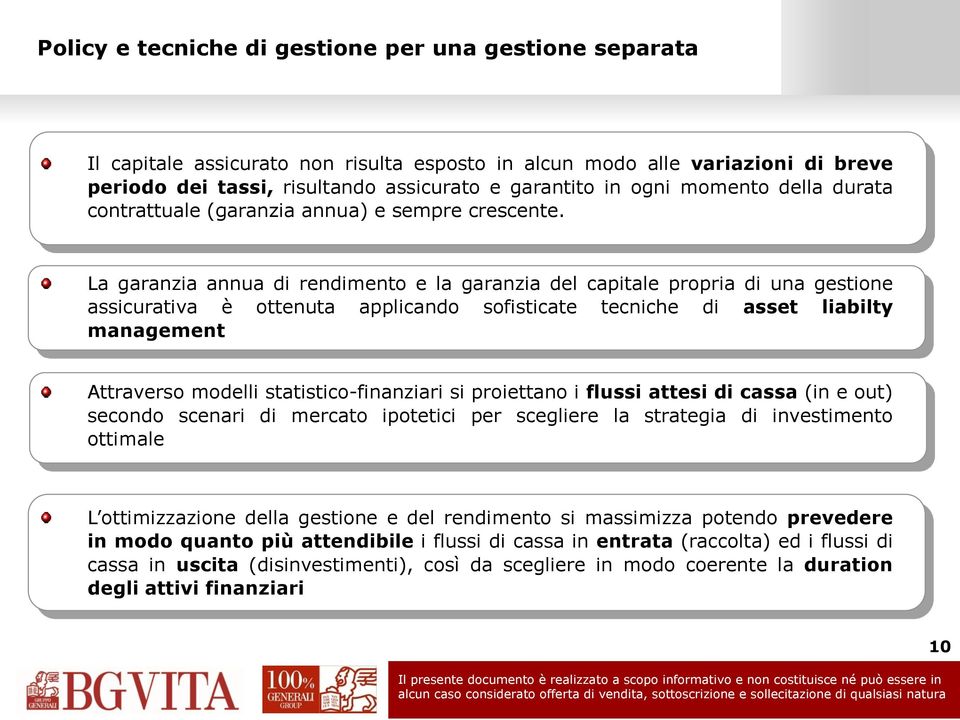 La garanzia annua di rendimento e la garanzia del capitale propria di una gestione assicurativa è ottenuta applicando sofisticate tecniche di asset liabilty management Attraverso modelli