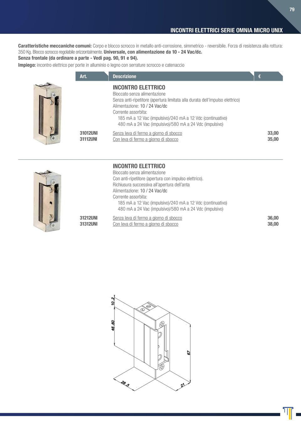 Impiego: incontro elettrico per porte in alluminio o legno con serrature scrocco e catenaccio 31012UNI 31112UNI Senza anti-ripetitore (apertura limitata alla durata dell impulso elettrico)