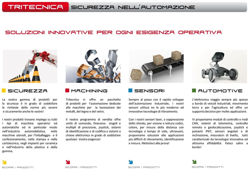 Sempre al passo con il rapido sviluppo dell automazione industriale, i nostri sensori utilizza no le più moderne ed innovative tecnologie di rilevamento.