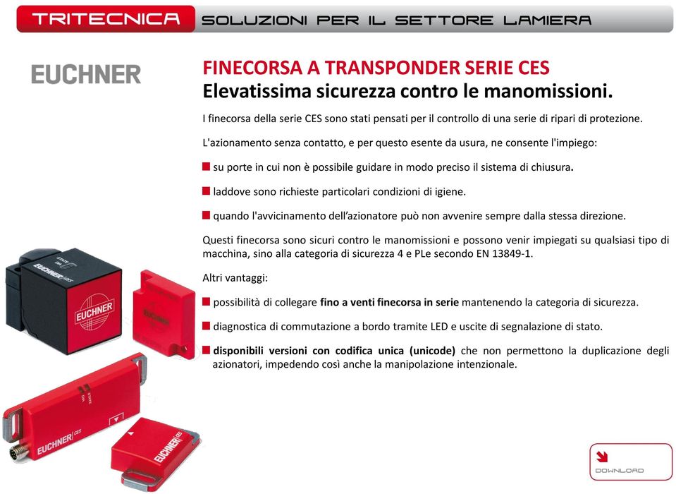 laddove sono richieste particolari condizioni di igiene. quando l'avvicinamento dell azionatore può non avvenire sempre dalla stessa direzione.