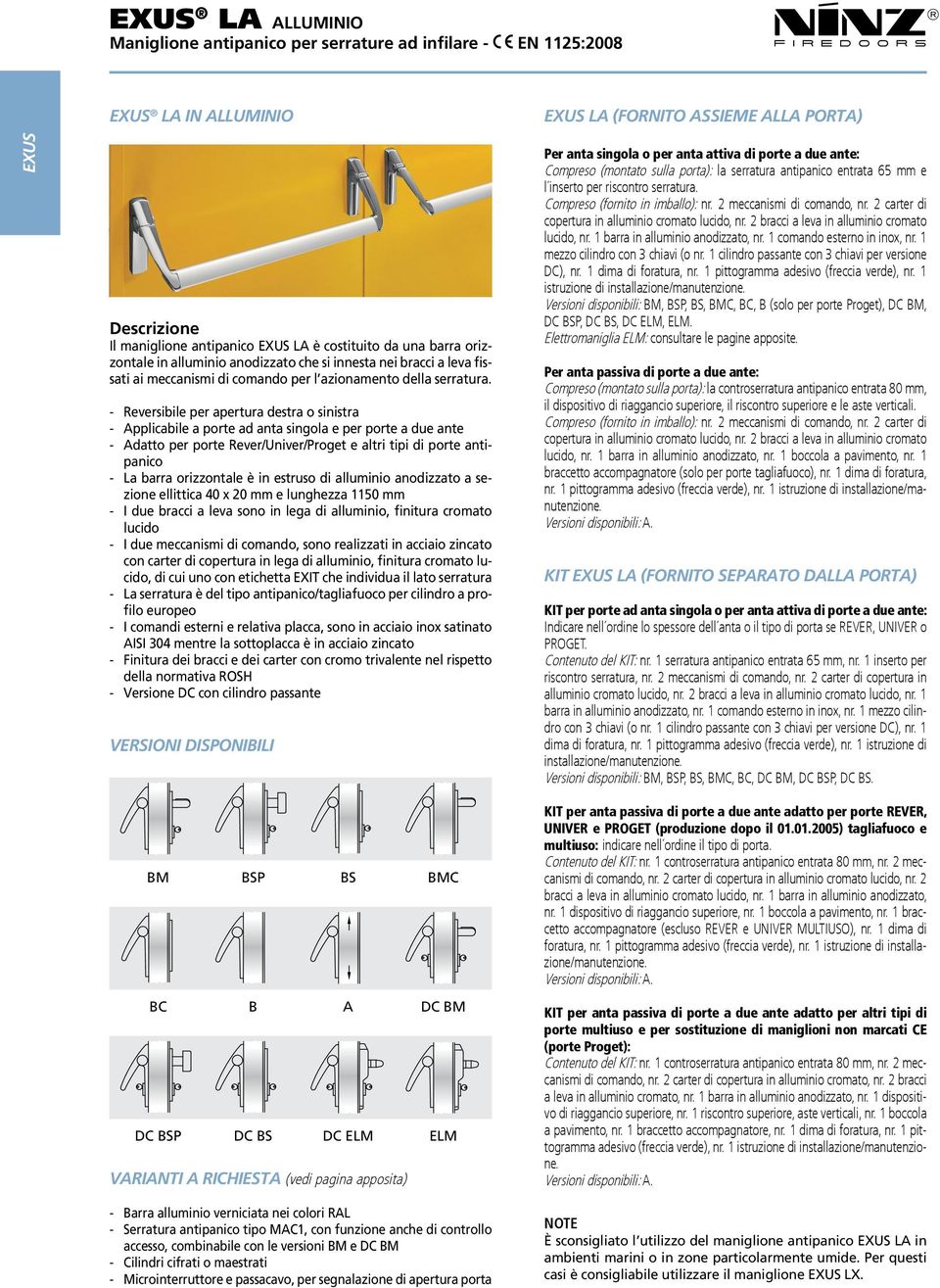 Reversibile per apertura destra o sinistra Applicabile a porte ad anta singola e per porte a due ante Adatto per porte Rever/Univer/Proget e altri tipi di porte antipanico La barra orizzontale è in