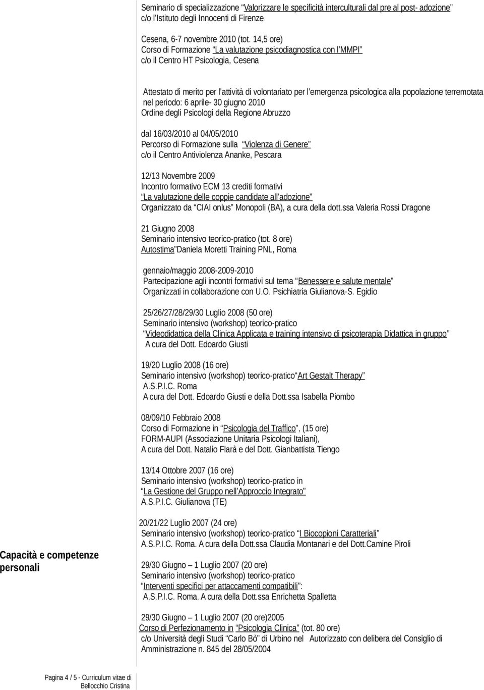 popolazione terremotata nel periodo: 6 aprile- 30 giugno 2010 Ordine degli Psicologi della Regione Abruzzo dal 16/03/2010 al 04/05/2010 Percorso di Formazione sulla Violenza di Genere c/o il Centro