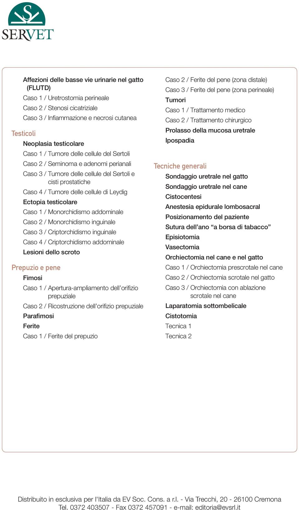 / Monorchidismo addominale Caso 2 / Monorchidismo inguinale Caso 3 / Criptorchidismo inguinale Caso 4 / Criptorchidismo addominale Lesioni dello scroto Prepuzio e pene Fimosi Caso 1 /